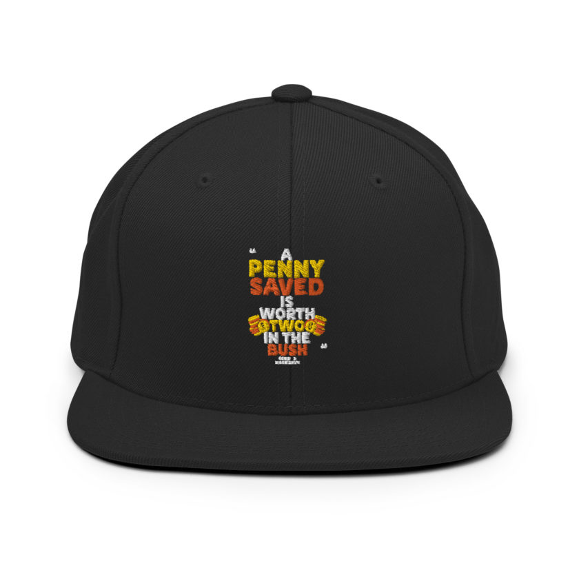A penny saved is worth two in the bush.  Snapback Hat - Image 3