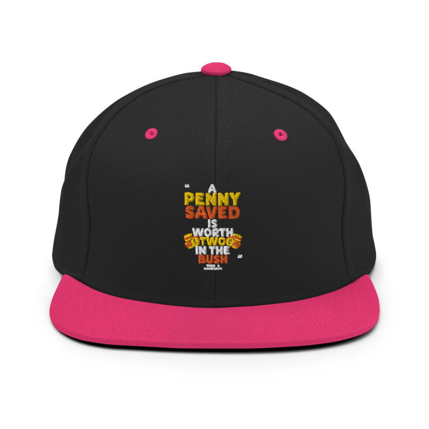 A penny saved is worth two in the bush.  Snapback Hat - Image 4