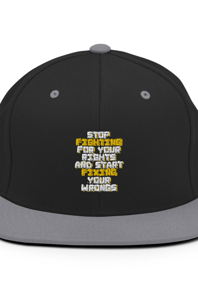 Stop fighting for your rights and start fixing your wrongs Snapback Hat
