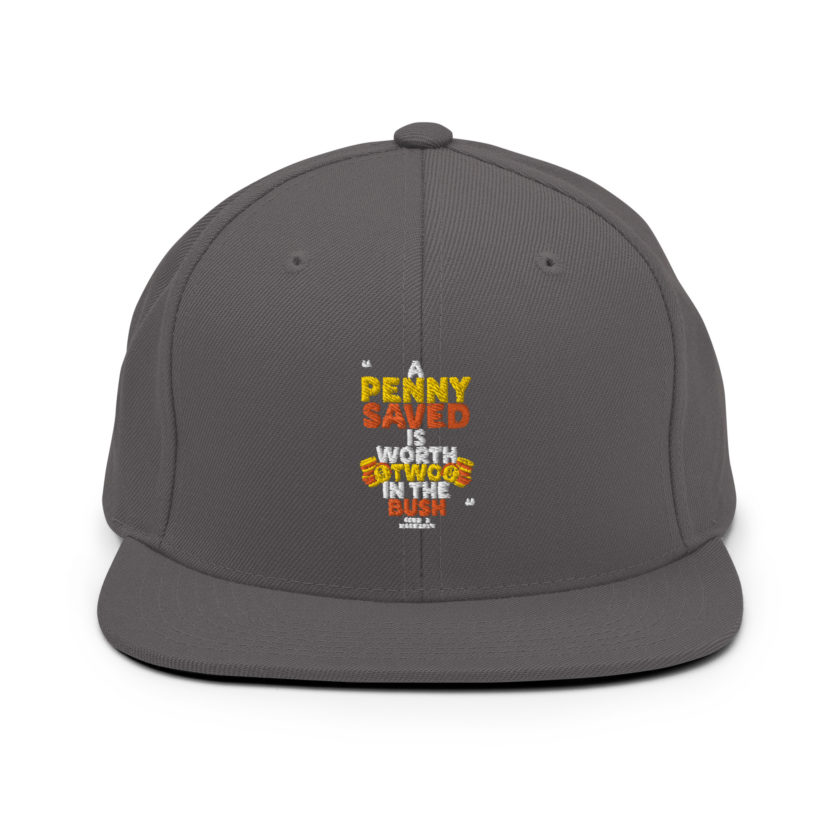 A penny saved is worth two in the bush.  Snapback Hat - Image 13
