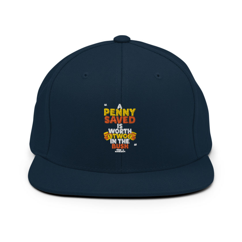 A penny saved is worth two in the bush.  Snapback Hat - Image 2