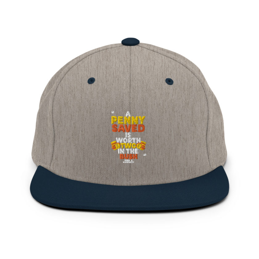 A penny saved is worth two in the bush.  Snapback Hat - Image 16
