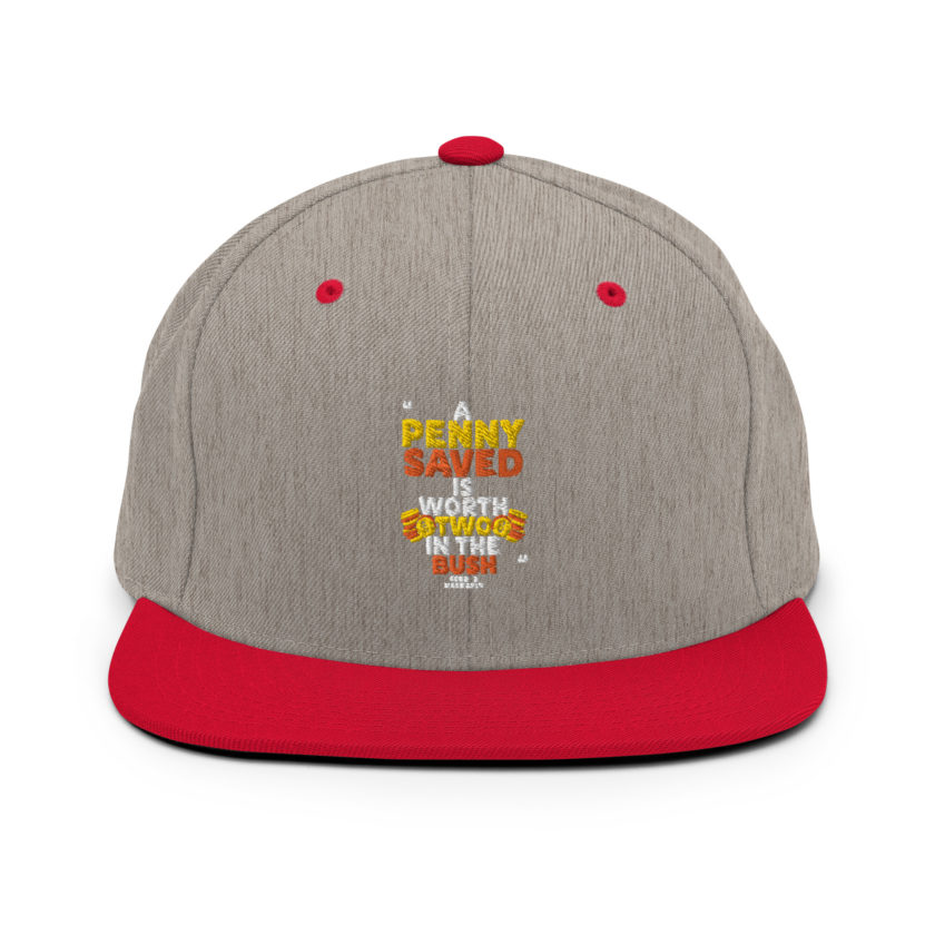 A penny saved is worth two in the bush.  Snapback Hat - Image 17