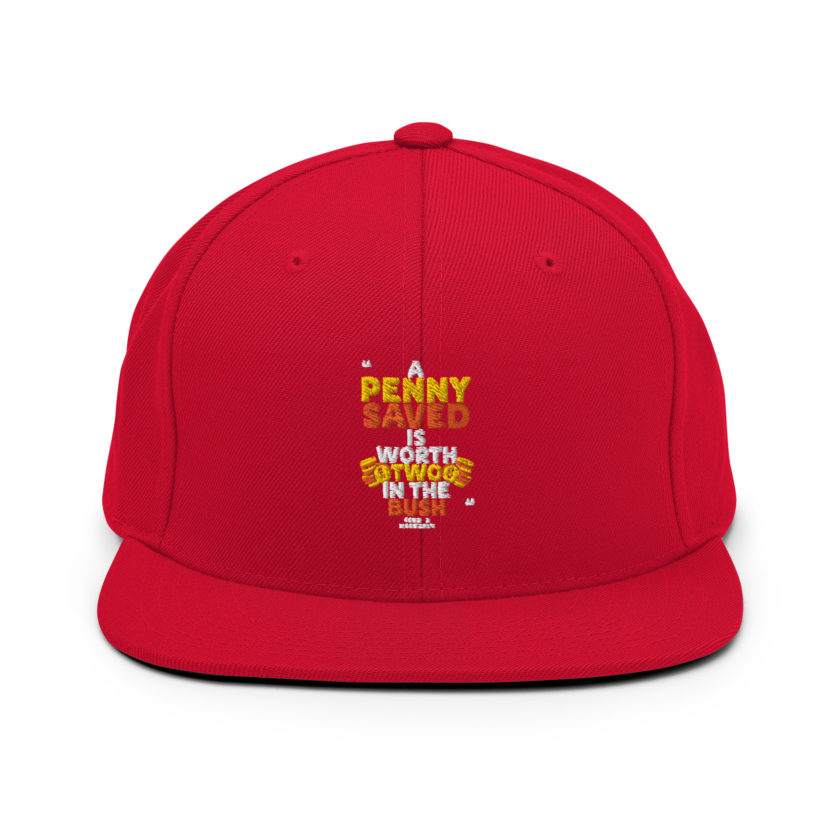 A penny saved is worth two in the bush.  Snapback Hat - Image 11