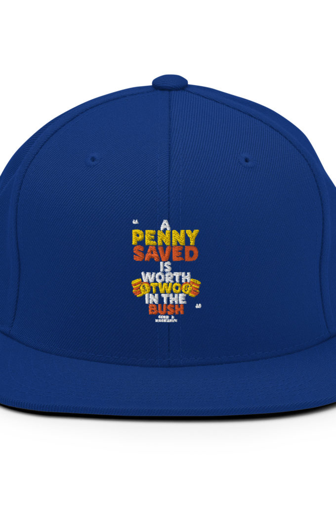 A penny saved is worth two in the bush.  Snapback Hat
