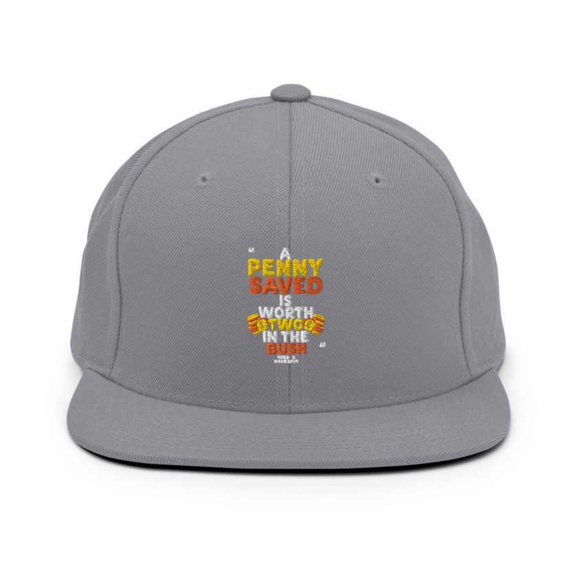 A penny saved is worth two in the bush.  Snapback Hat - Image 14