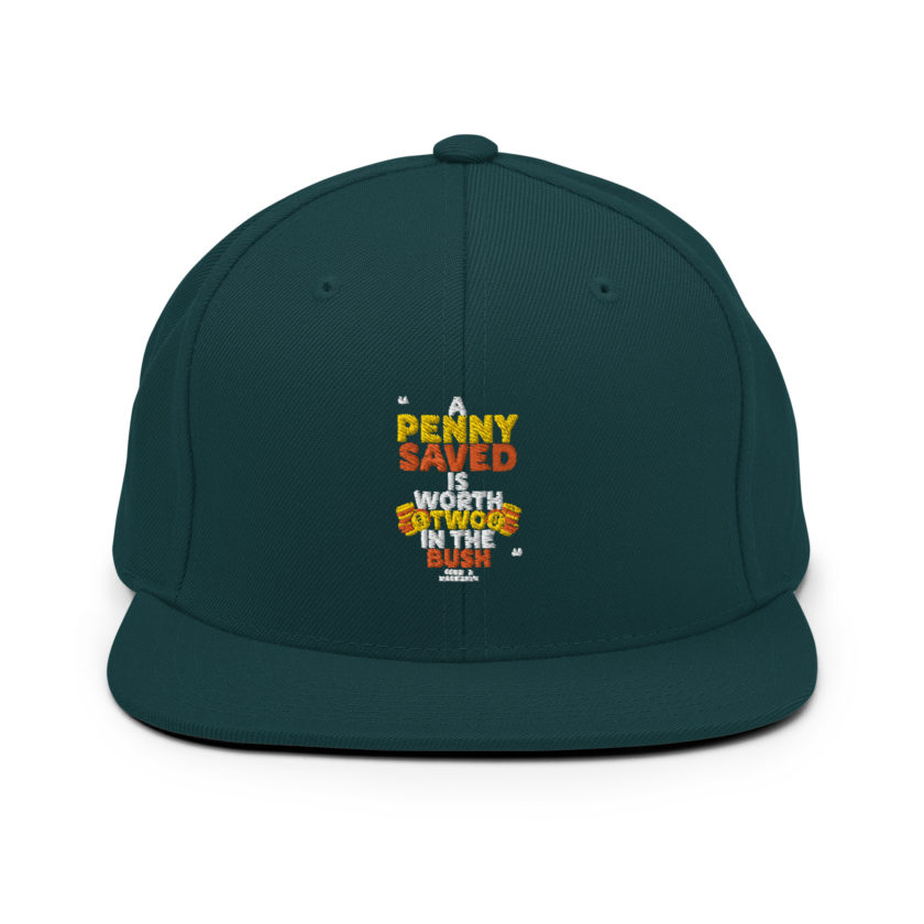 A penny saved is worth two in the bush.  Snapback Hat - Image 10