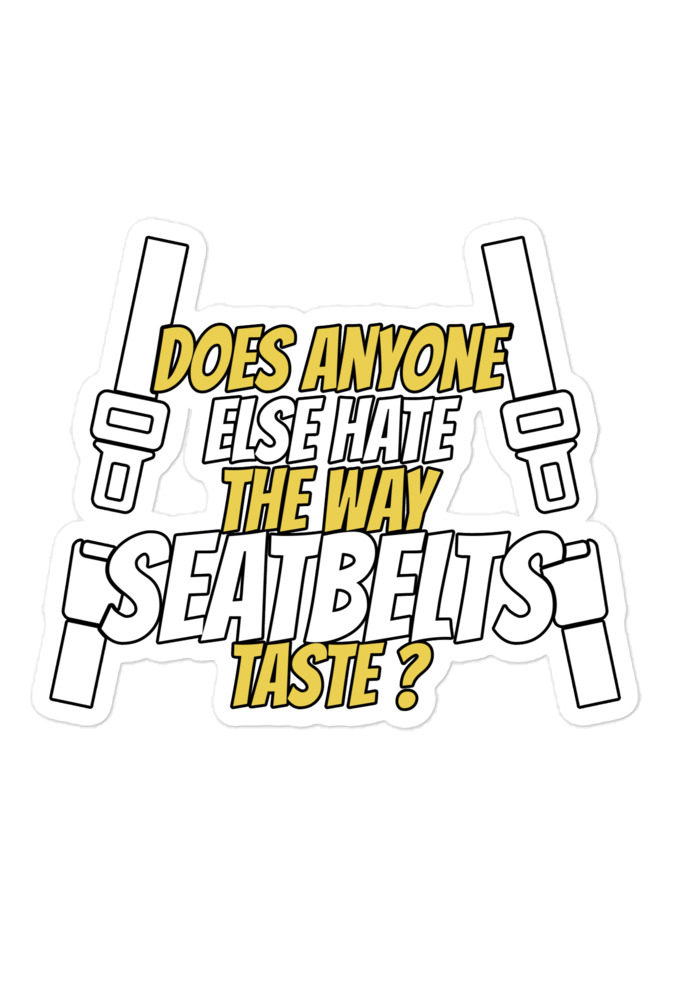 Does anyone else hate the way seatbelts taste ? Bubble-free stickers