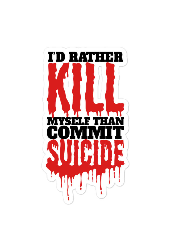 Id rather kill myself than commit suicide  Bubble-free stickers