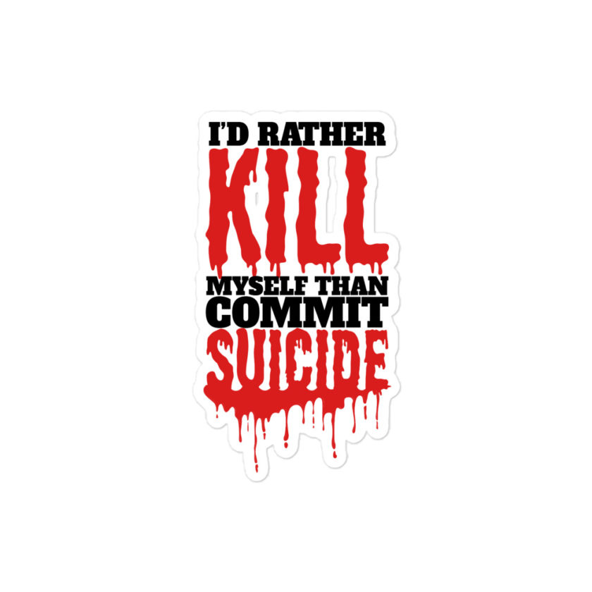 Id rather kill myself than commit suicide  Bubble-free stickers