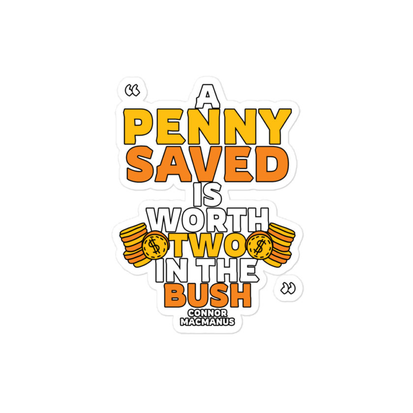 A penny saved is worth two in the bush.  Bubble-free stickers
