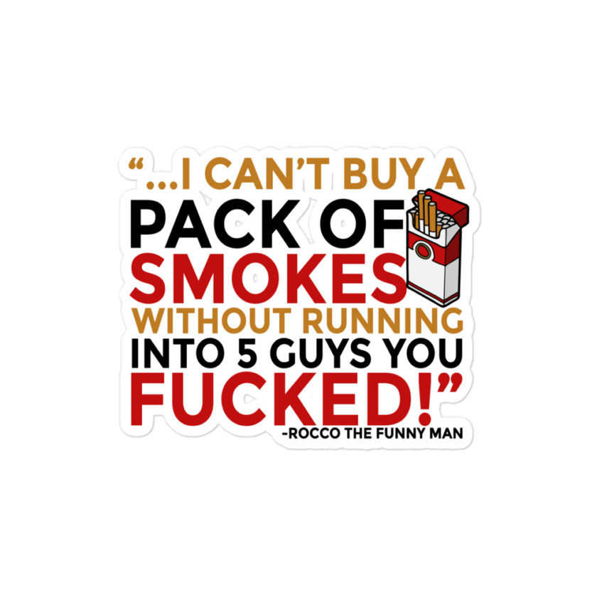 ...I cant buy a pack of smokes without running into 5 guys you fucked! Rocco, The Funny Man - The Boondock Saints Bubble-free stickers