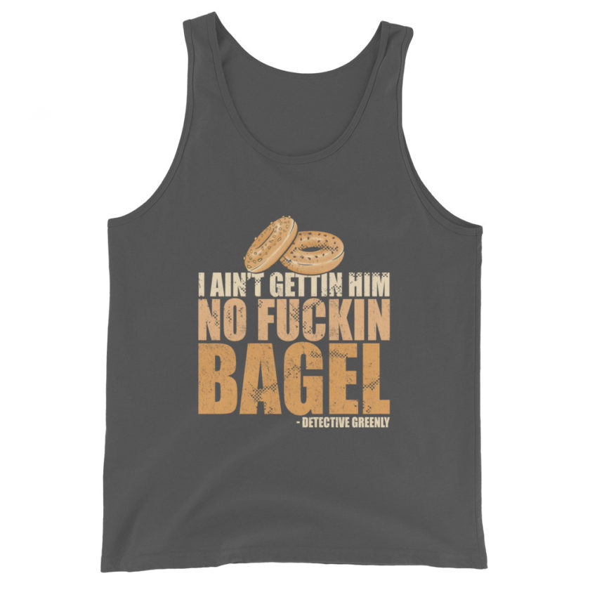 I aint gettin him no fuckin bagel. Unisex Tank Top - Image 6