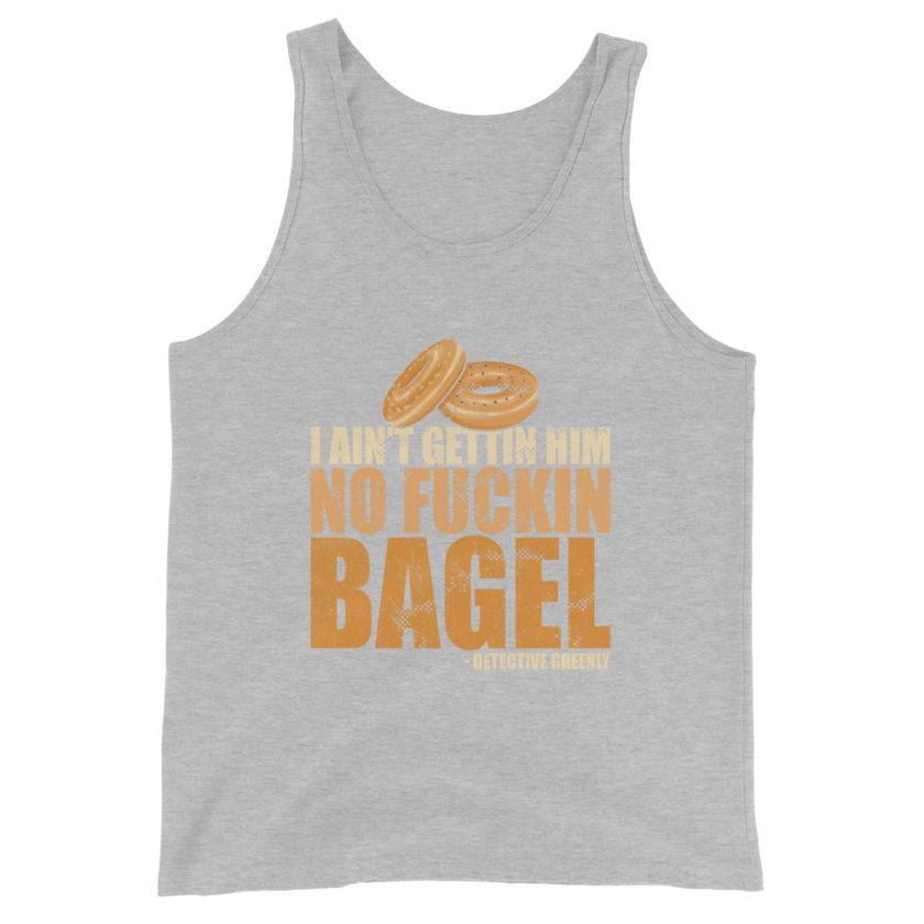 I aint gettin him no fuckin bagel. Unisex Tank Top - Image 8