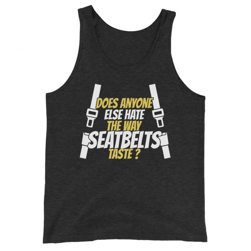 Does anyone else hate the way seatbelts taste ? Unisex Tank Top - Image 5