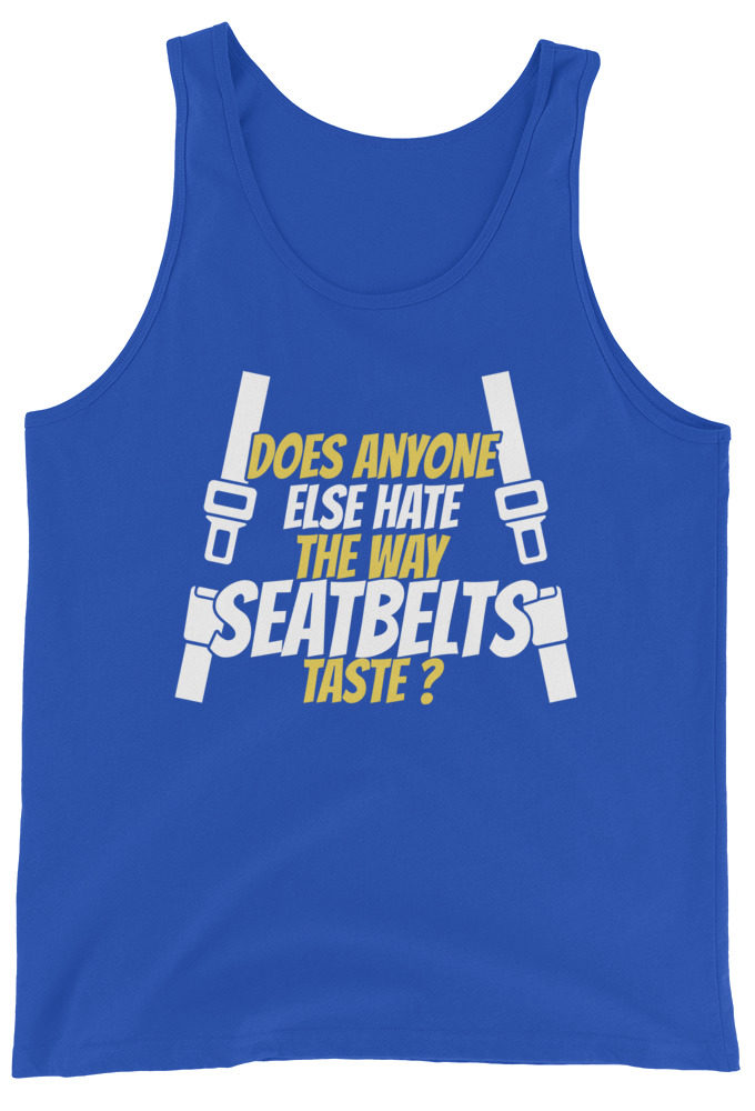 Does anyone else hate the way seatbelts taste ? Unisex Tank Top