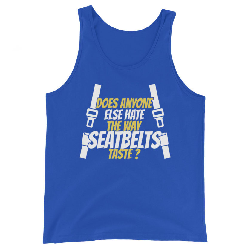 Does anyone else hate the way seatbelts taste ? Unisex Tank Top