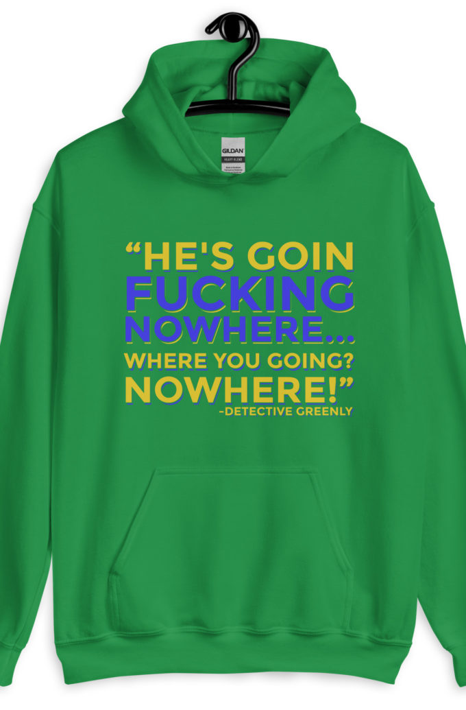 He's goin fucking nowhere! where you going? NOWHERE! Unisex Hoodie