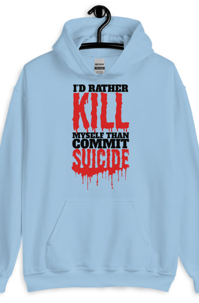 Id rather kill myself than commit suicide  Unisex Hoodie
