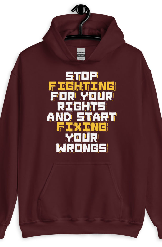 Stop fighting for your rights and start fixing your wrongs Unisex Hoodie