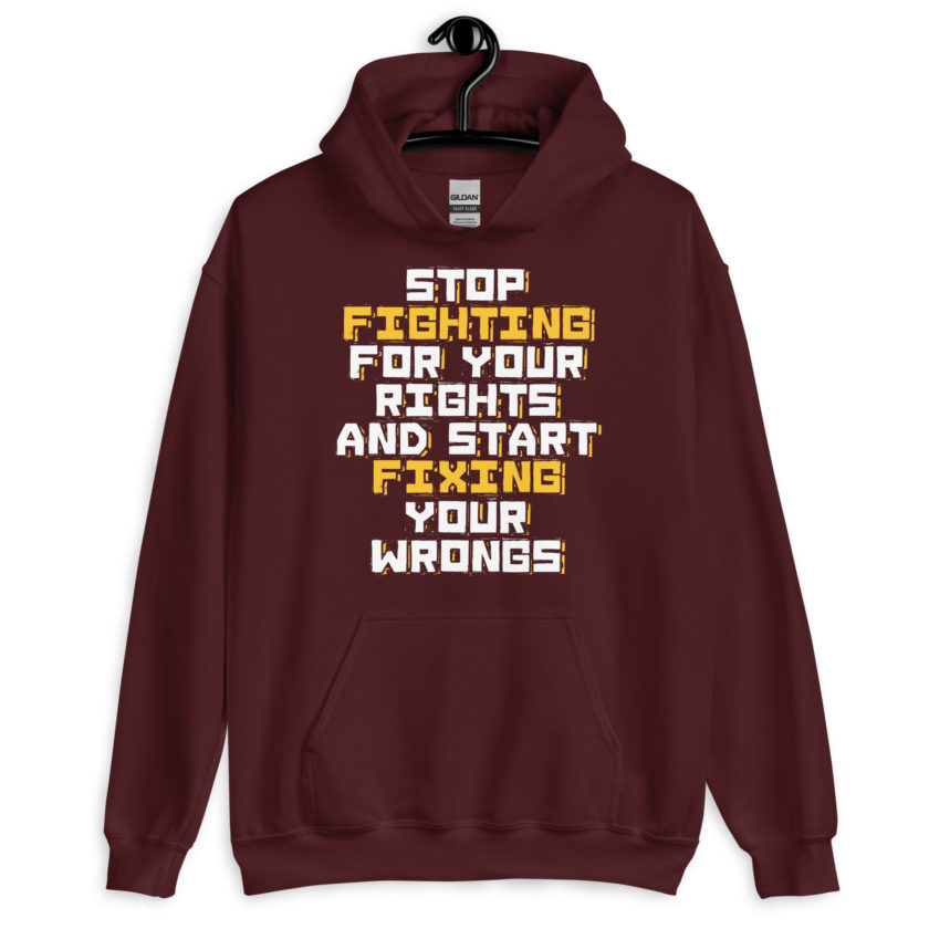 Stop fighting for your rights and start fixing your wrongs Unisex Hoodie
