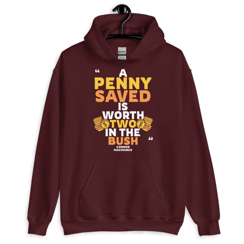 A penny saved is worth two in the bush.  Unisex Hoodie