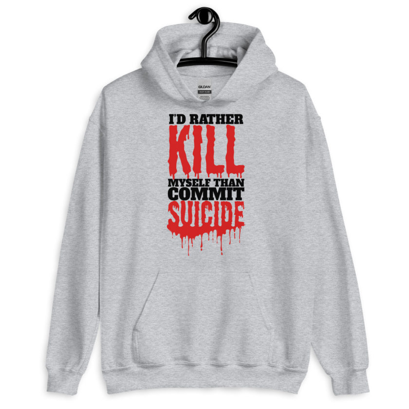Id rather kill myself than commit suicide  Unisex Hoodie - Image 5