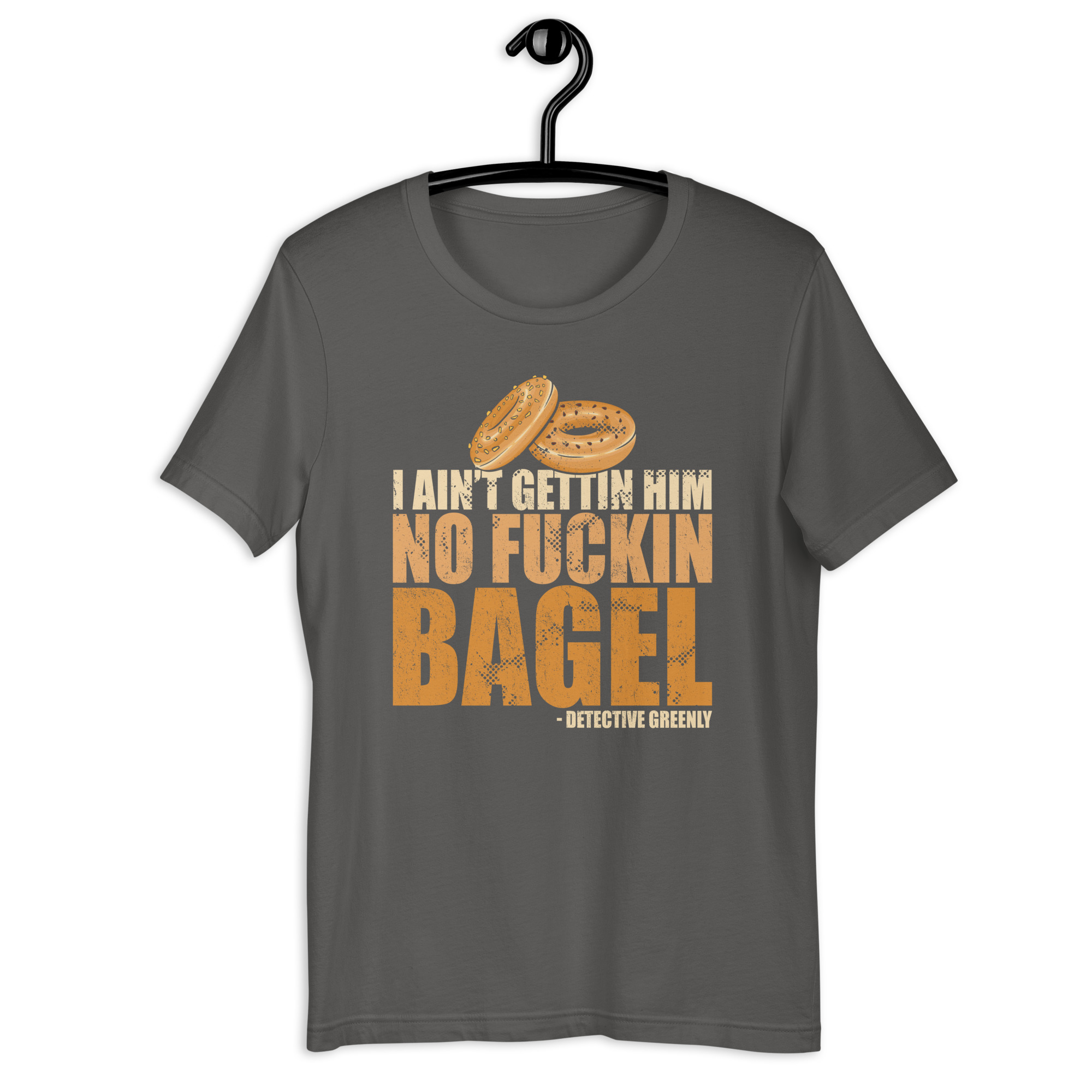 I aint gettin him no fuckin bagel. Unisex t-shirt