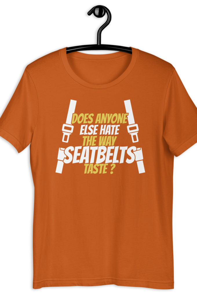 Does anyone else hate the way seatbelts taste ? Unisex t-shirt