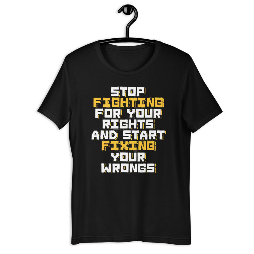 Stop fighting for your rights and start fixing your wrongs Unisex t-shirt - Image 2