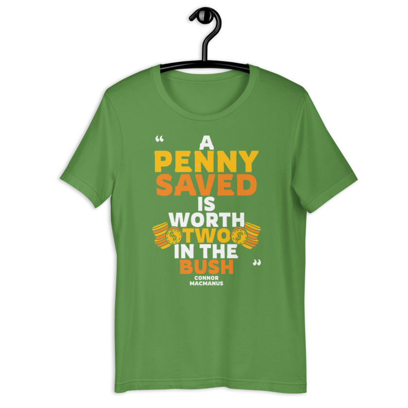 A penny saved is worth two in the bush.  Unisex t-shirt - Image 11