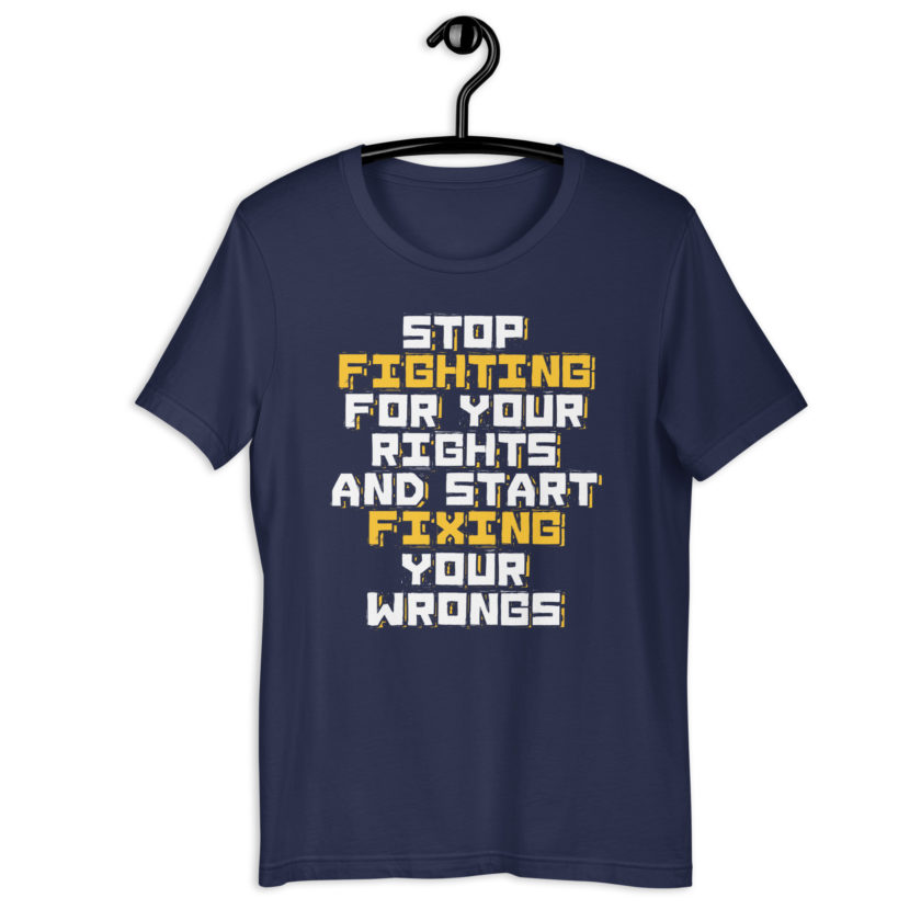 Stop fighting for your rights and start fixing your wrongs Unisex t-shirt - Image 3