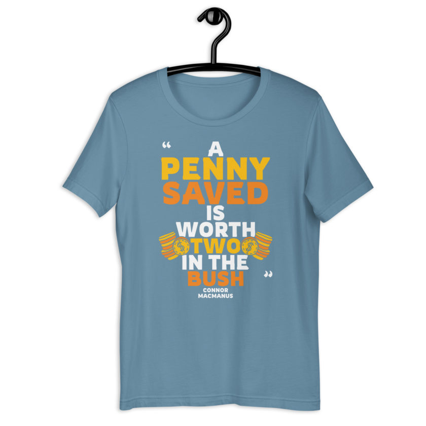 A penny saved is worth two in the bush.  Unisex t-shirt