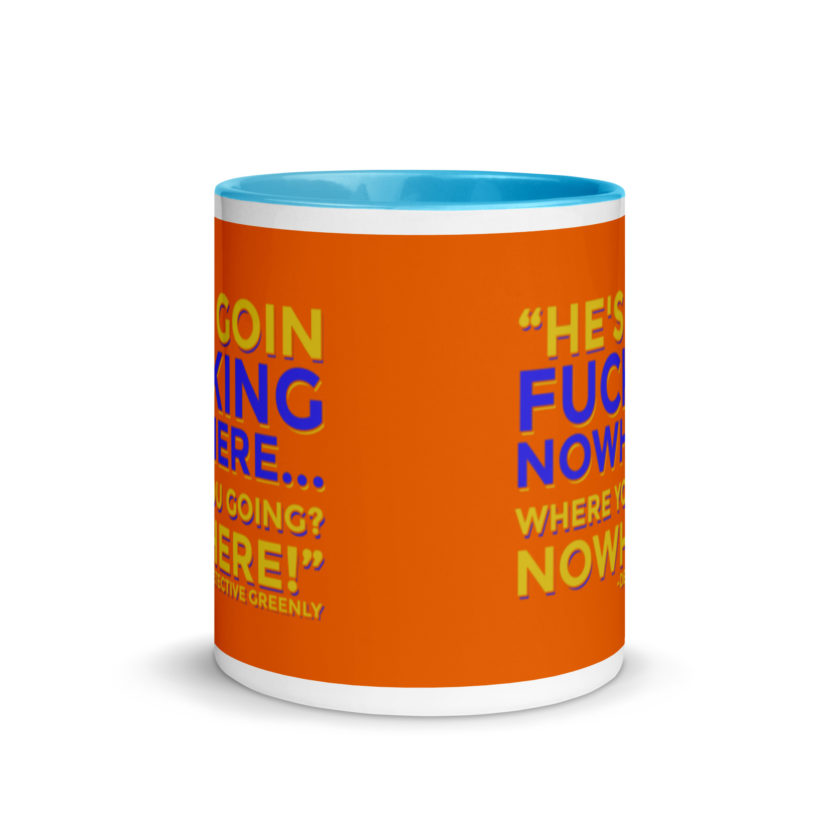 He's goin fucking nowhere! where you going? NOWHERE! Mug with Color Inside - Image 11