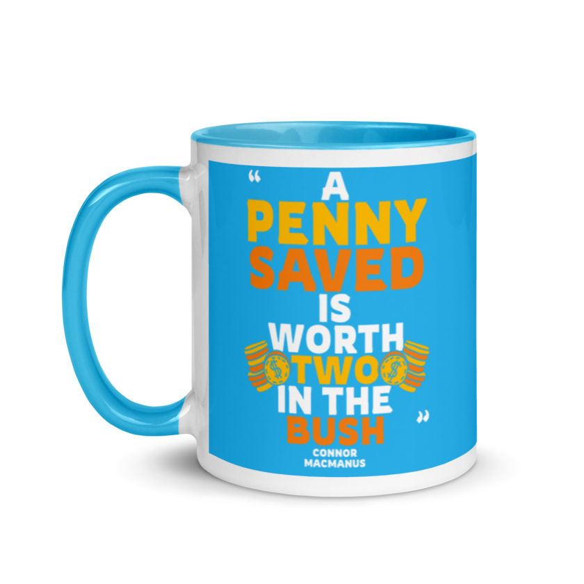 A penny saved is worth two in the bush. Mug with Color Inside