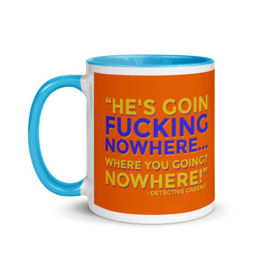 He's goin fucking nowhere! where you going? NOWHERE! Mug with Color Inside - Image 12