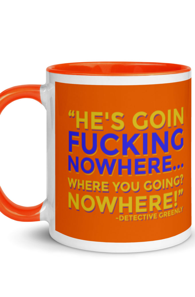 He's goin fucking nowhere! where you going? NOWHERE! Mug with Color Inside