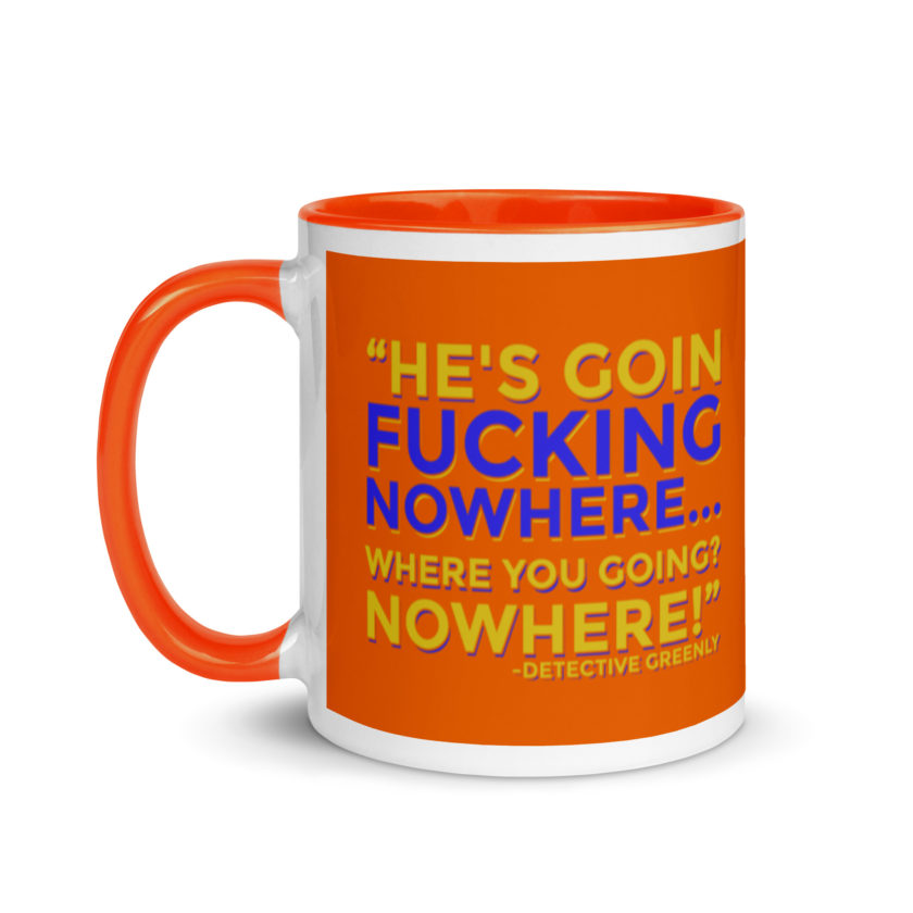 He's goin fucking nowhere! where you going? NOWHERE! Mug with Color Inside