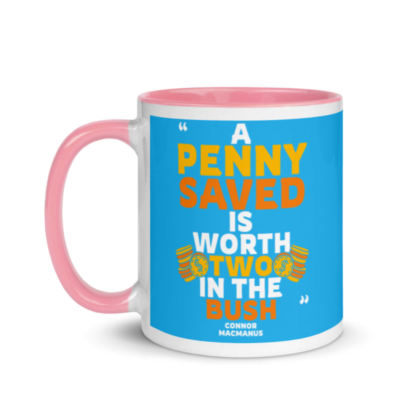 A penny saved is worth two in the bush. Mug with Color Inside - Image 15