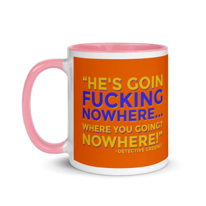 He's goin fucking nowhere! where you going? NOWHERE! Mug with Color Inside - Image 15