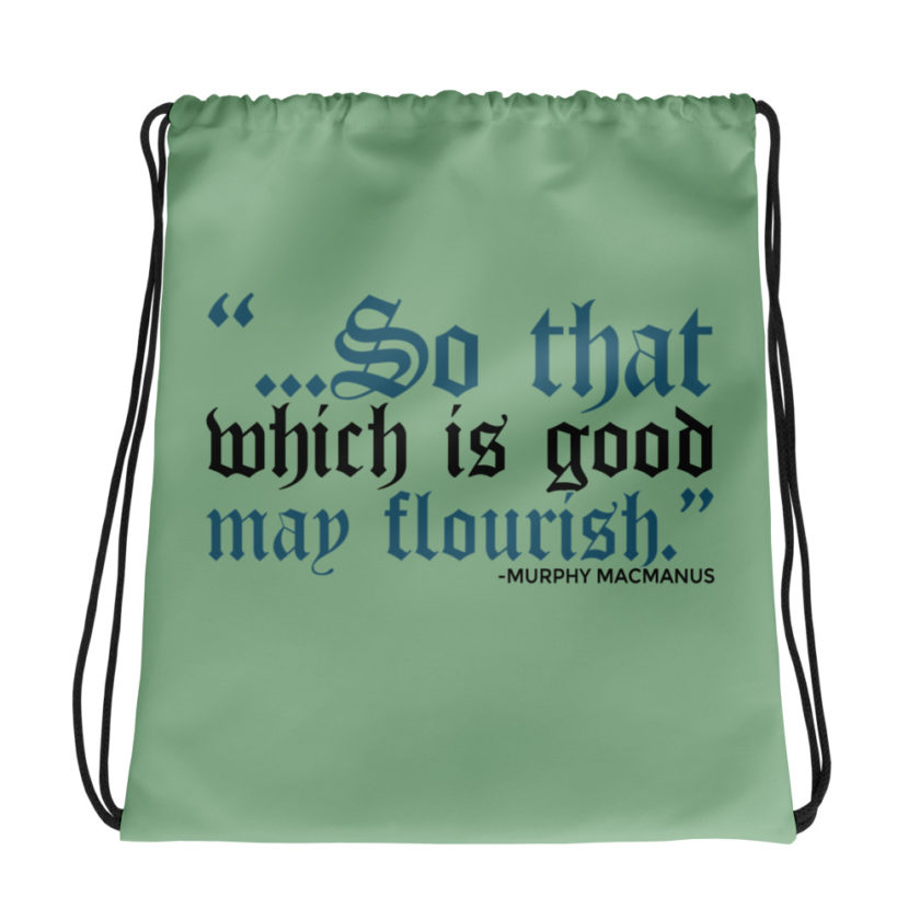 So that which is good may flourish. Murphy MacManus - The Boondock Saints Drawstring bag