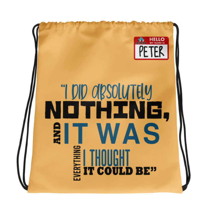 I did absolutely nothing, and it was everything I thought it could be. Peter Gibbons Office Space Drawstring bag