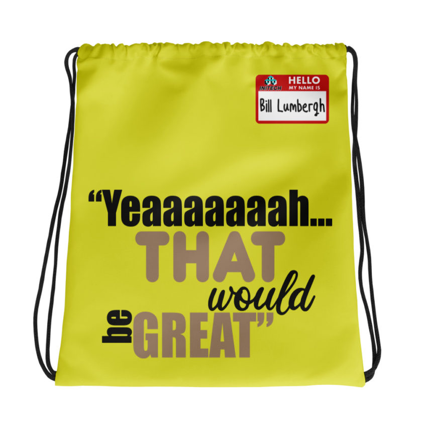 Yeaaaaaaah... that would be great - Bill Lumbergh, Office Space Drawstring bag