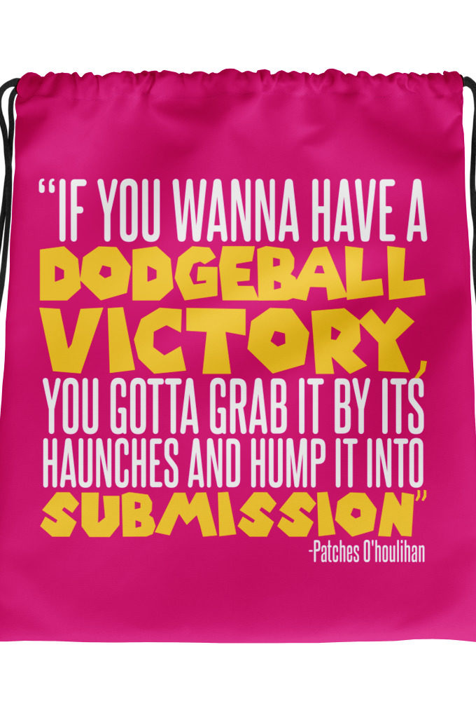 If you wanna have a dodgeball victory, you gotta grab it by its haunches and hump it into submission. - Patches O'houlihan, Dodgeball Drawstring bag