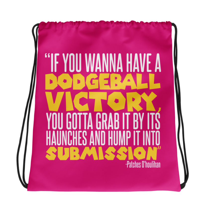 If you wanna have a dodgeball victory, you gotta grab it by its haunches and hump it into submission. - Patches O'houlihan, Dodgeball Drawstring bag