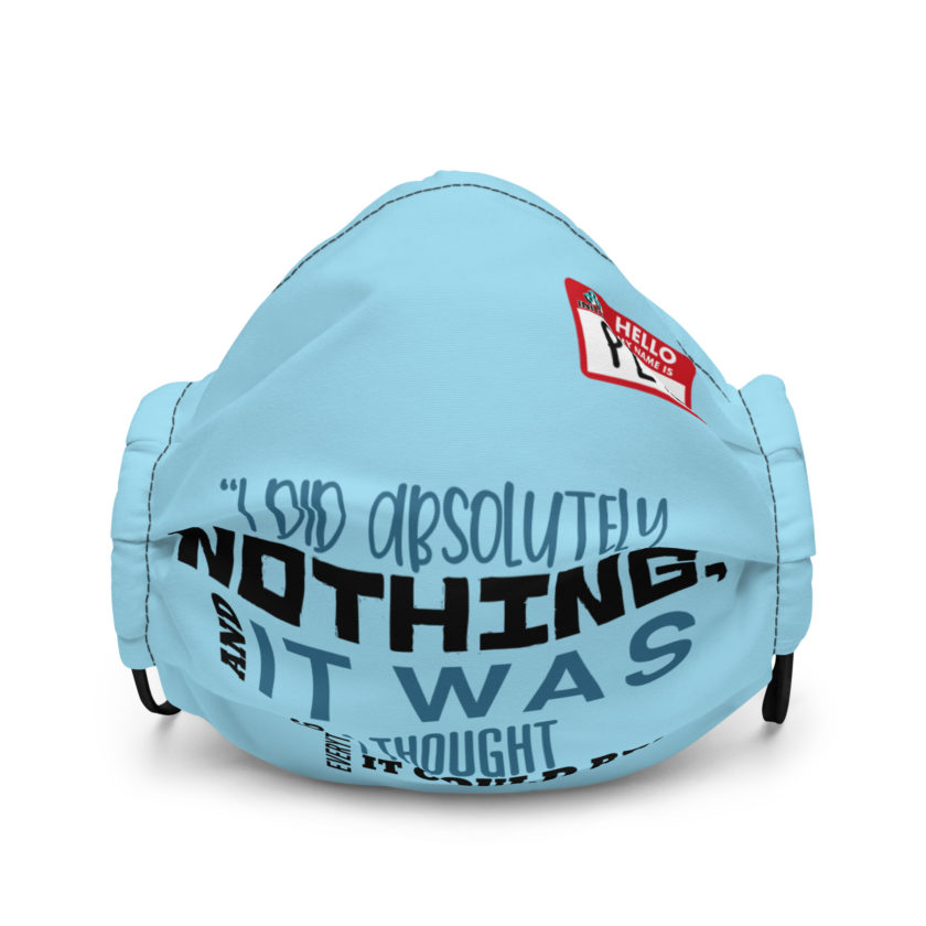 I did absolutely nothing, and it was everything I thought it could be. Peter Gibbons Office Space Premium face mask
