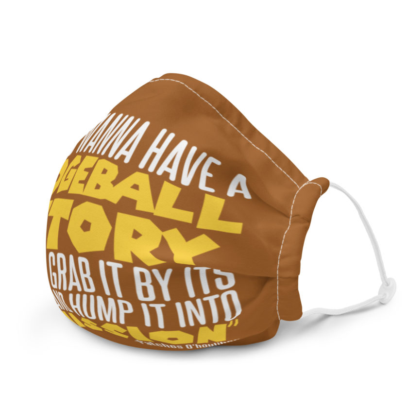 If you wanna have a dodgeball victory, you gotta grab it by its haunches and hump it into submission. - Patches O'houlihan, Dodgeball Premium face mask - Image 6