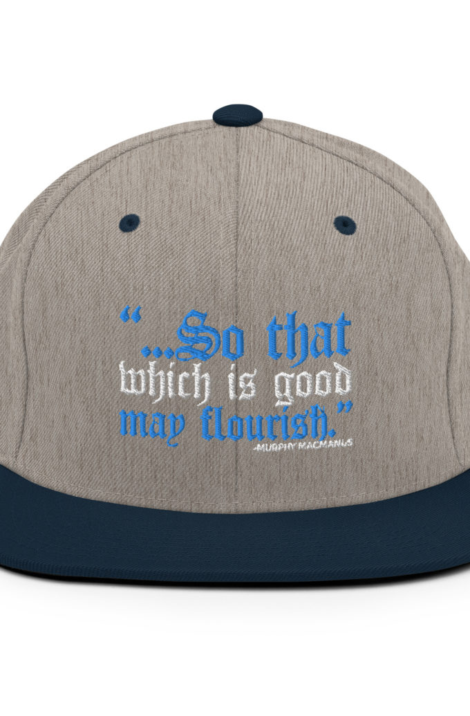 So that which is good may flourish. Murphy MacManus - The Boondock Saints Snapback Hat