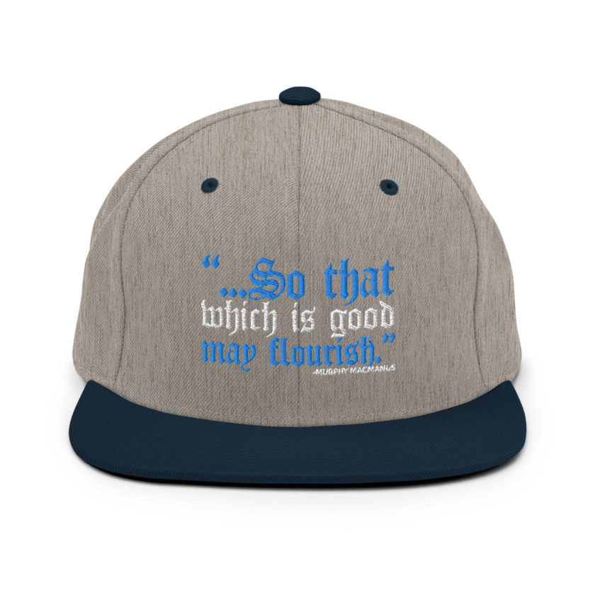 So that which is good may flourish. Murphy MacManus - The Boondock Saints Snapback Hat