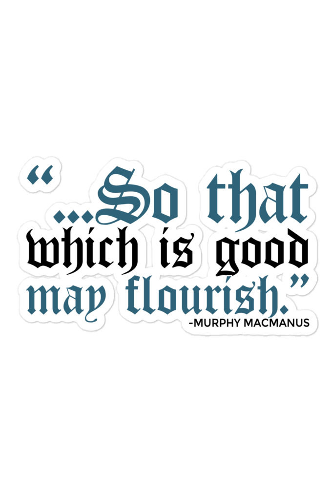 So that which is good may flourish. Murphy MacManus - The Boondock Saints Bubble-free stickers